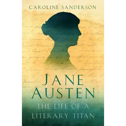 Jane Austen: The Life of a Literary Titan