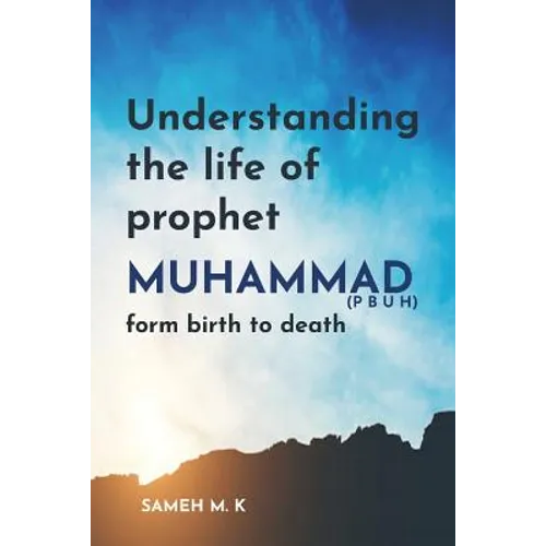 Understanding the Life of Prophet Muhammad (PBUH): From birth to death