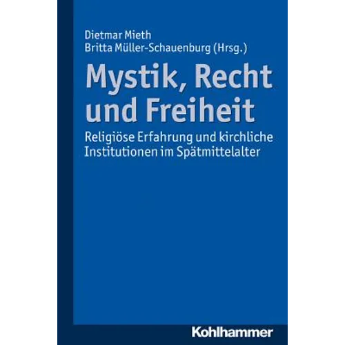 Mystik, Recht Und Freiheit: Religiose Erfahrung Und Kirchliche Institutionen Im Spatmittelalter