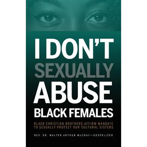 I Don't Sexually Abuse Black Females: Black Christian Brothers Affirm Mandate to Sexually Protect Our Cultural Sisters