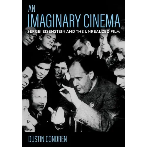 An Imaginary Cinema: Sergei Eisenstein and the Unrealized Film