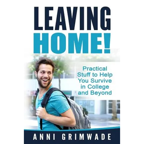 Leaving Home!: Practical Stuff to Help You Survive in College and Beyond