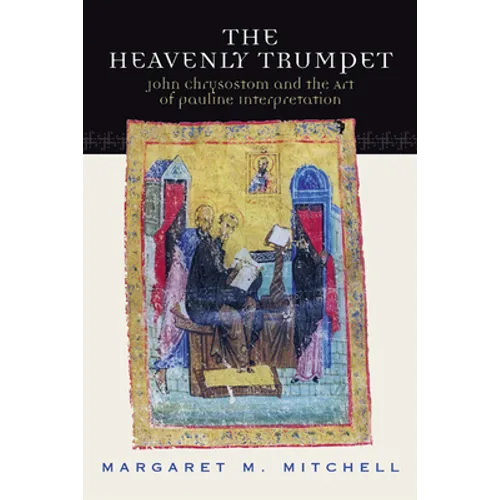 Heavenly Trumpet: John Chrysostom and the Art of Pauline Interpretation