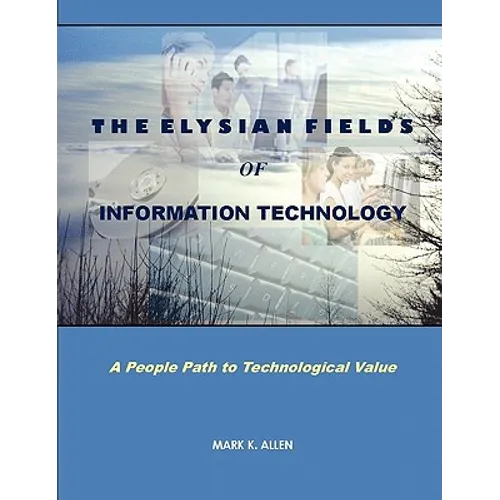 The Elysian Fields of Information Technology. A People Path to Technological Value.