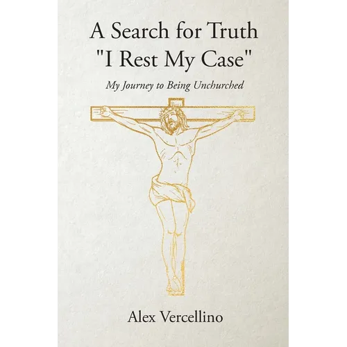 A Search for Truth "I Rest My Case": My Journey to Being Unchurched