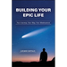 Building Your Epic Life: Your Journey, Your Way, Your Masterpiece