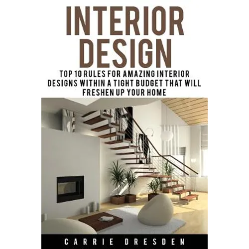 Interior Design: Top 10 Rules for Amazing Interior Designs Within a Tight Budget That Will Freshen Up Your Home