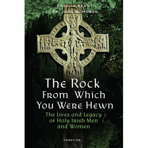 The Rock from Which You Were Hewn: The Lives and Legacy of Holy Irish Men and Women