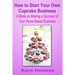 How to Start Your Own Cupcake Business: A Book on Making a Success of Your Home Based Business