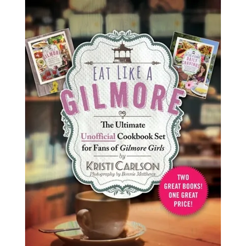 Eat Like a Gilmore: The Ultimate Unofficial Cookbook Set for Fans of Gilmore Girls: Two Great Books! One Great Price!
