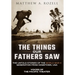 The Things Our Fathers Saw: Voices of the Pacific Theater: The Untold Stories of the World War II Generation from Hometown, USA