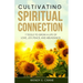Cultivating Spiritual Connection: 7 Tools to Grow a Life of Love, Joy, Peace, and Abundance