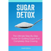 Sugar Detox: The Ultimate Step-by-Step Guide on Quitting Sugar and Completely Stop Craving