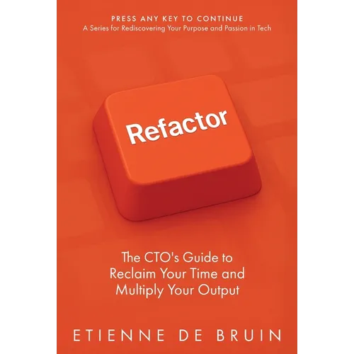 Refactor: The CTO's Guide to Reclaim Your Time and Multiply Your Output