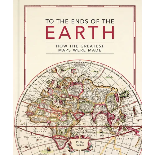 To the Ends of the Earth: How the Greatest Maps Were Made