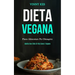 Dieta Vegana: Piano alimentare per dimagrire (Adotta uno stile di vita sano e vegano)