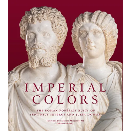 Imperial Colors: The Roman Portrait Busts of Septimius Severus and Julia Domna: The Ezkenazi Museum of Art