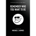 Remember Who You Want To Be