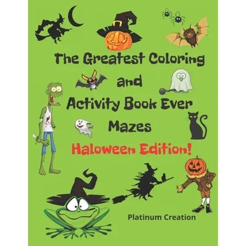 The Greatest Coloring and Activity Book Ever Haloween Edition!: Great For Kids From 2-8 Years Old Different Levels Of Difficulty Variety Of Top Activi