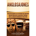 Anglosajones: Una guía fascinante de las personas que habitaron Gran Bretaña desde la Edad Media temprana hasta la conquista normanda de Inglaterra