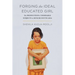 Forging the Ideal Educated Girl: The Production of Desirable Subjects in Muslim South Asia