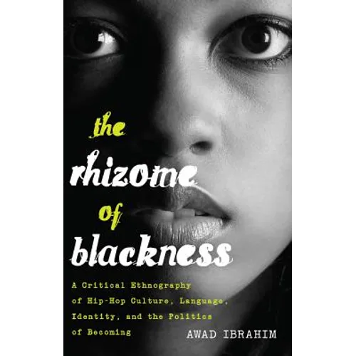 The Rhizome of Blackness: A Critical Ethnography of Hip-Hop Culture, Language, Identity, and the Politics of Becoming