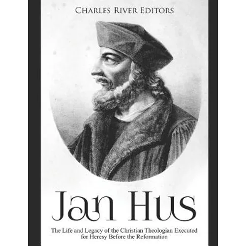 Jan Hus: The Life and Legacy of the Christian Theologian Executed for Heresy Before the Reformation