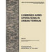 Combined Arms Operations in Urban Terrain: The Official U.S. Army Tactics, Techniques, and Procedures Manual Attp 3-06.11 (FM 3-06.11), June 2011