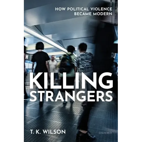 Killing Strangers: How Political Violence Became Modern