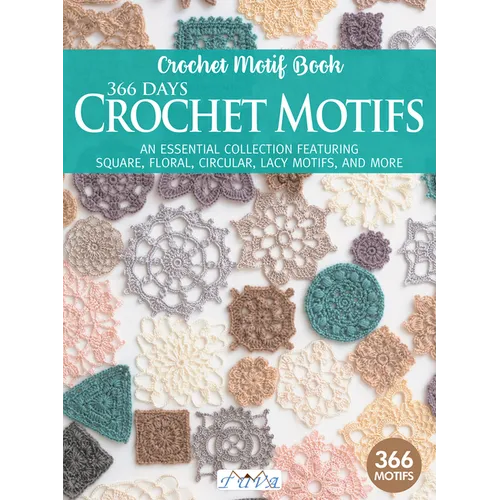 366 Days Crochet Motifs: An Essential Collection Featuring Square, Floral, Circular, Lacy Motifs, and More