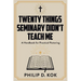 Twenty Things Seminary Didn't Teach Me: A Handbook for Practical Pastoring