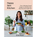 Happy Skin Kitchen: Over 100 Plant-Based Recipes to Nourish Your Skin from the Inside Out