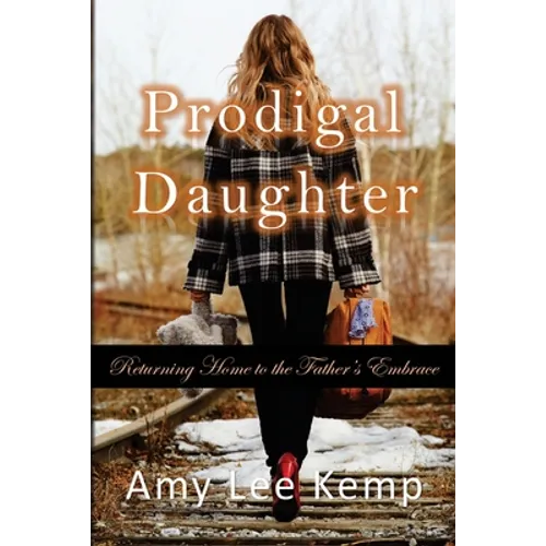 Prodigal Daughter- Returning Home to the Father's Embrace