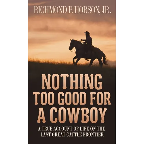 Nothing Too Good for a Cowboy: A True Account of Life on the Last Great Cattle Frontier