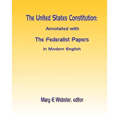 The United States Constitution: Annotated with The Federalist Papers In Modern English