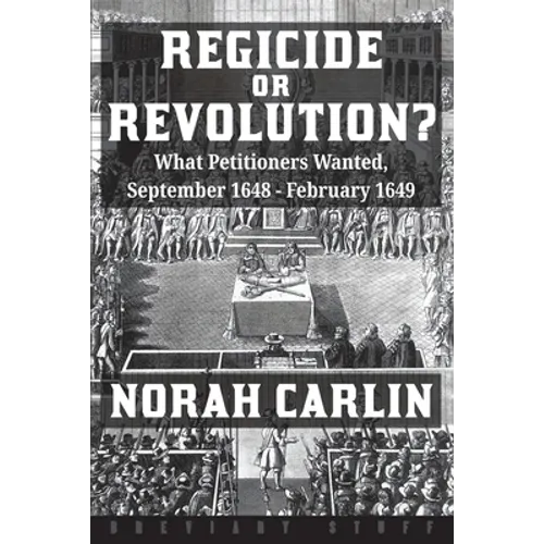 Regicide or Revolution?: What Petitioners Wanted, September 1648 - February 1649