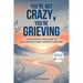 You're Not Crazy, You're Grieving: Your step by step guide to accelerated and complete healing.