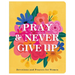 Pray and Never Give Up: Devotions and Prayers for Women