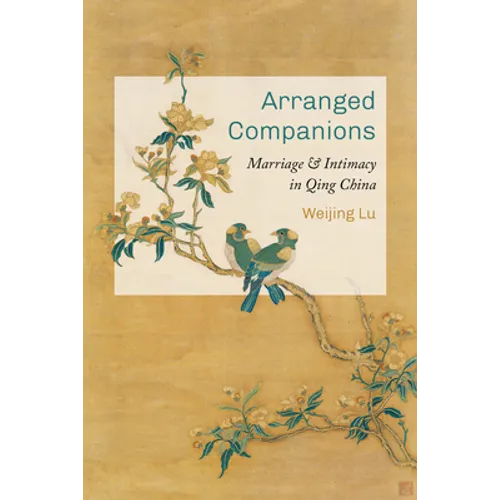 Arranged Companions: Marriage and Intimacy in Qing China