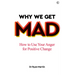 Why We Get Mad: How to Use Your Anger for Positive Change