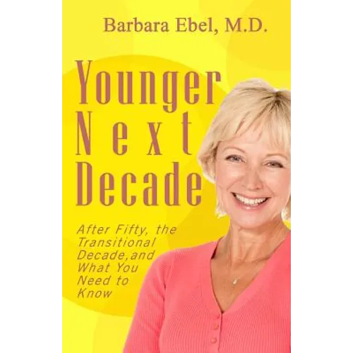 Younger Next Decade: After Fifty, the Transitional Decade, and What You Need to Know