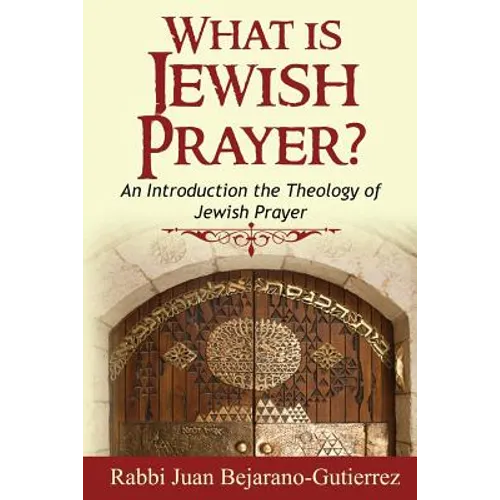 What is Jewish Prayer?: An Introduction the Theology of Jewish Prayer
