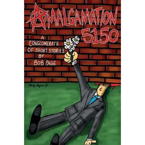 Amalgamation 5150: A conglomerate of short stories by Bob Page.
