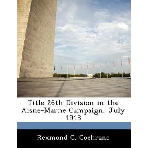 Title 26th Division in the Aisne-Marne Campaign, July 1918