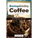 Brewing and Grinding Coffee: How to Make Good Coffee at Home