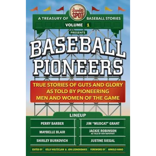 The Sweet Spot Presents Baseball Pioneers: True Stories of Guts and Glory As Told By Pioneering Men and Women of the Game