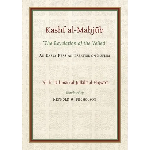 The Kashf Al-Mahjub: The 'Revelation of the Veiled' of Ali B. 'Uthman Al-Jullãbi Hujwiri. an Early Persian Treatise on Sufism - Paperback