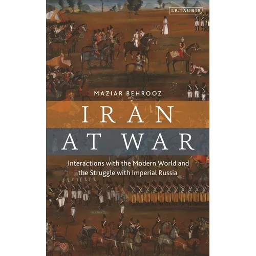 Iran at War: Interactions with the Modern World and the Struggle with Imperial Russia