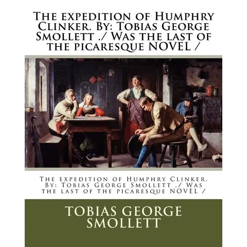 The expedition of Humphry Clinker. By: Tobias George Smollett ./ Was the last of the picaresque NOVEL /