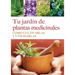 Tu Jardín de Plantas Medicinales: Cómo Cultivarlas Y Utilizarlas